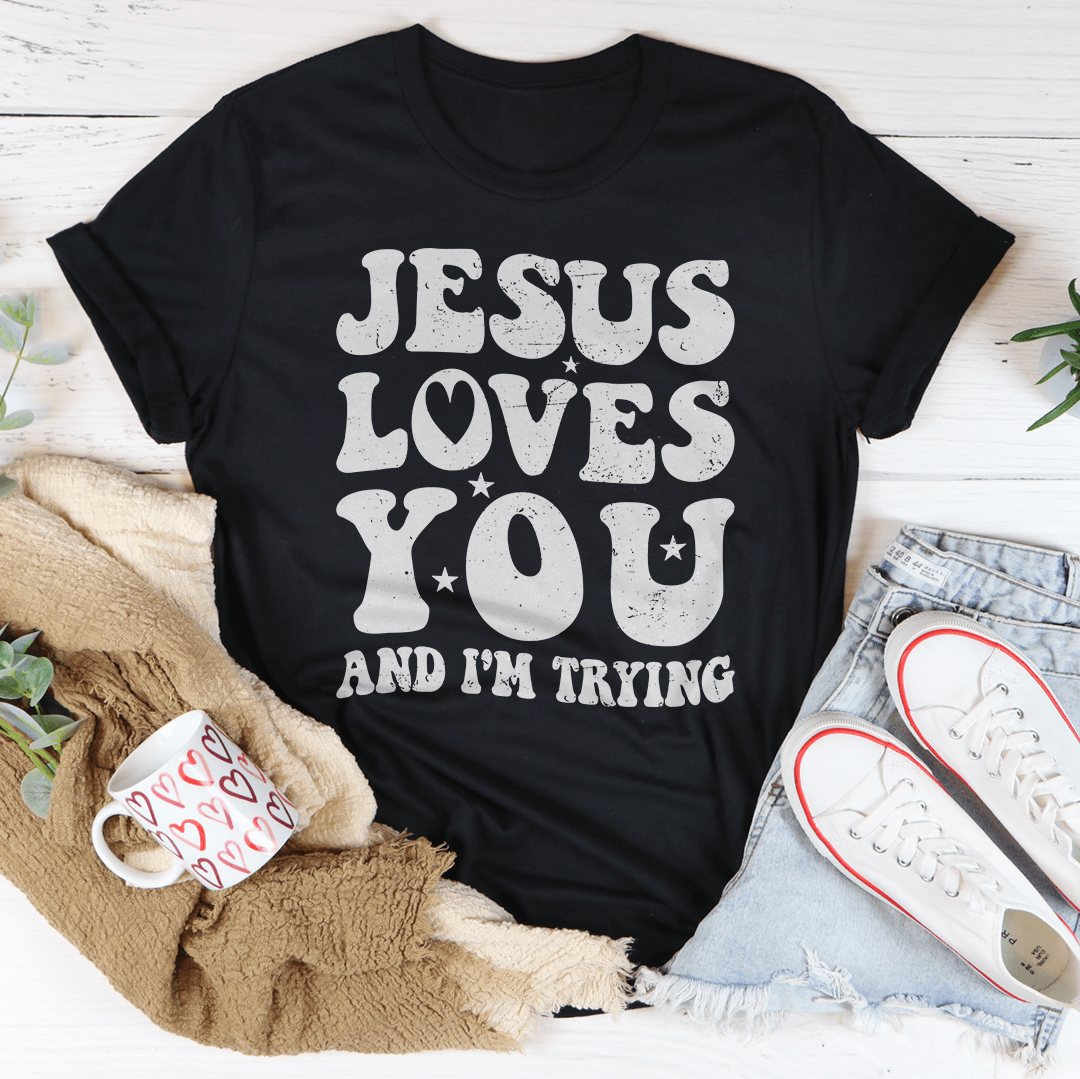 Jesus Loves You And I'm Trying Tee