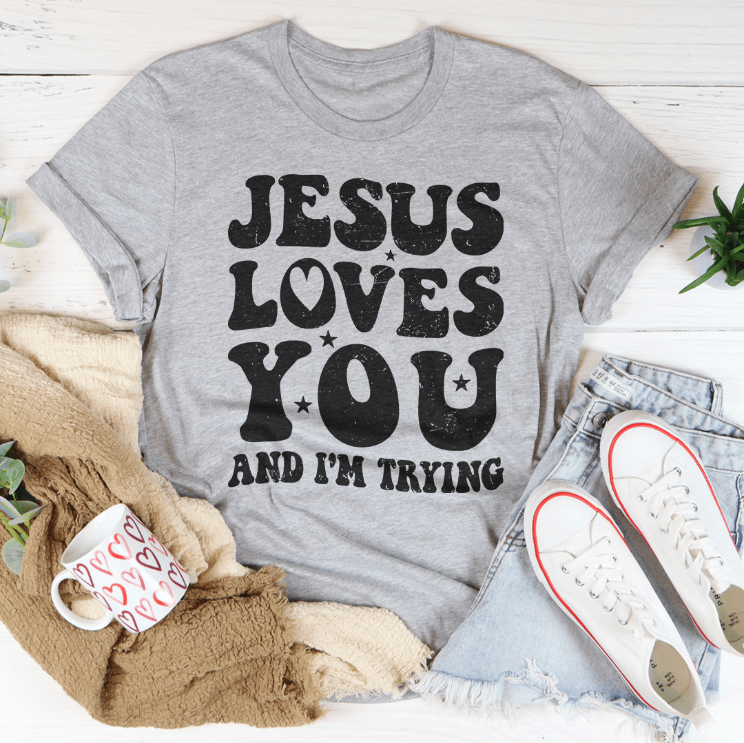 Jesus Loves You And I'm Trying Tee
